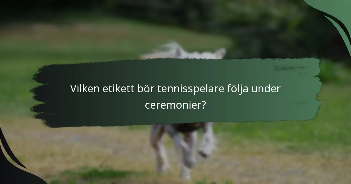 Vilken etikett bör tennisspelare följa under ceremonier?