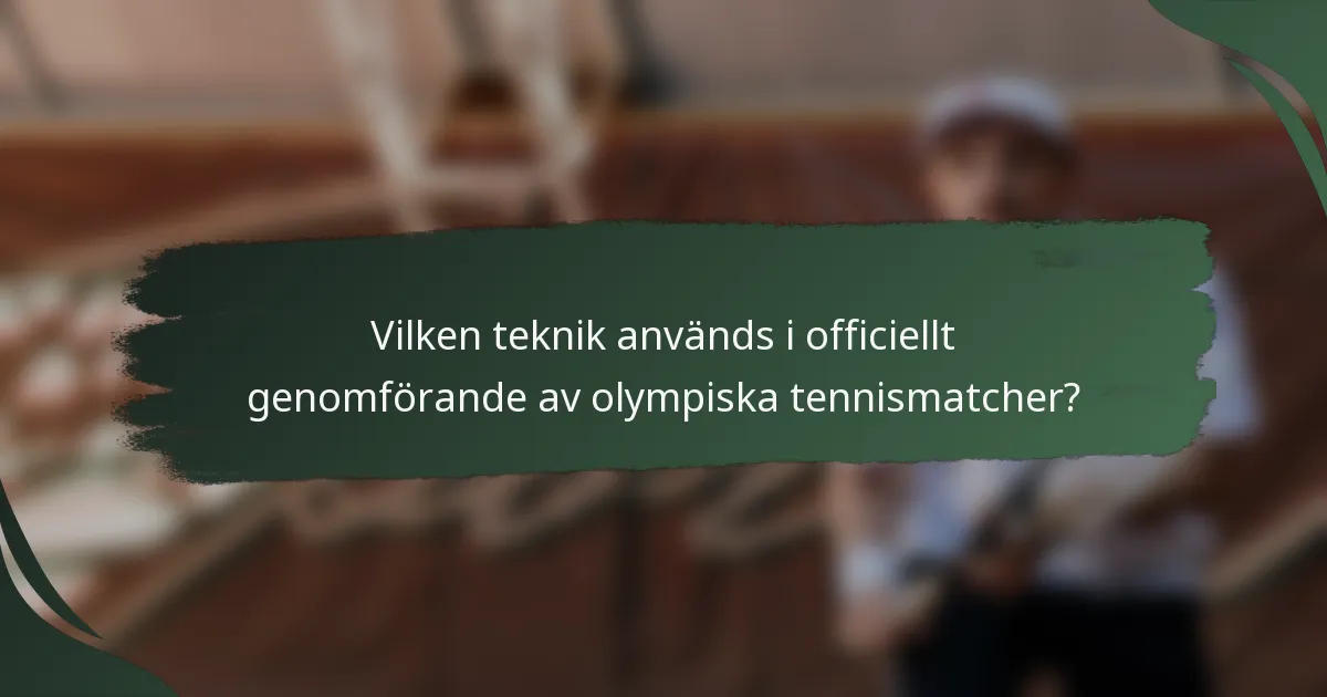 Vilken teknik används i officiellt genomförande av olympiska tennismatcher?
