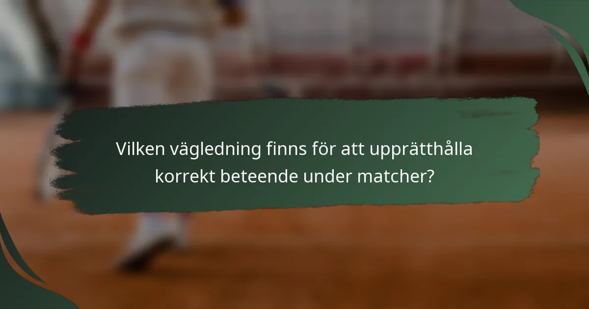 Vilken vägledning finns för att upprätthålla korrekt beteende under matcher?